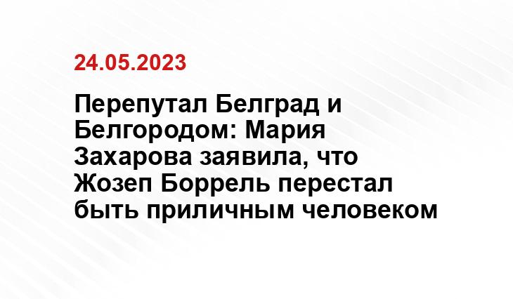 Перепутал Белград и Белгородом: Мария Захарова заявила, что Жозеп Боррель перестал быть приличным человеком